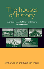 The houses of history (A critical reader in history and theory, second edition) by Anna Green, Kathleen Troup, 9780719096211