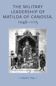 The military leadership of Matilda of Canossa, 1046-1115 by David Hay, 9780719073595
