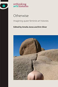 Otherwise (Imagining queer feminist art histories) by Amelia Jones, Erin Silver, 9780719096426
