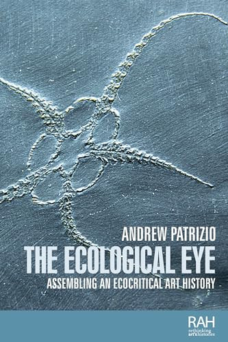 The ecological eye (Assembling an ecocritical art history) by Andrew Patrizio, 9781526121578