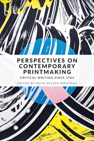 Perspectives on contemporary printmaking (Critical writing since 1986) by Ruth Pelzer-Montada, 9781526125750