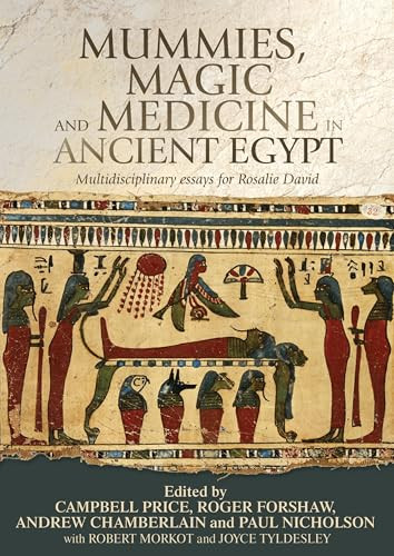 Mummies, magic and medicine in ancient Egypt (Multidisciplinary essays for Rosalie David) by Campbell Price, Roger Forshaw, Andrew Chamberlain, Paul Nicholson, Robert Morkot, Joyce Tyldesley, 9781784992446