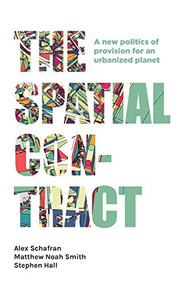 The spatial contract (A new politics of provision for an urbanized planet) by Alex Schafran, Matthew Noah Smith, Stephen Hall, 9781526143372