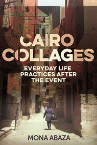 Cairo collages (Everyday life practices after the event) by Mona Abaza, 9781526178947