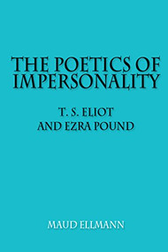 The Poetics of Impersonality (T. S. Eliot and Ezra Pound) by Maud Ellmann, 9780748691296
