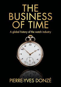 The business of time (A global history of the watch industry) by Pierre-Yves Donzé, 9781526176257