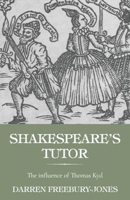 Shakespeare's tutor (The influence of Thomas Kyd) by Darren Freebury-Jones, 9781526182616
