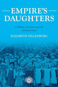 Empire's daughters (Girlhood, whiteness, and the colonial project) by Elizabeth Dillenburg, 9781526163516