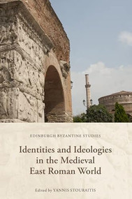 Identities and Ideologies in the Medieval East Roman World - 9781474493635 by Yannis Stouraitis, 9781474493635