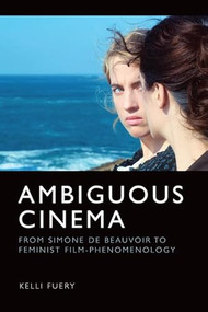 Ambiguous Cinema (From Simone de Beauvoir to Feminist Film-Phenomenology) - 9781399504249 by Kelli Fuery, 9781399504249