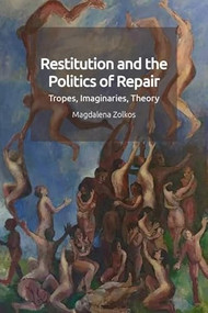 Restitution and the Politics of Repair (Tropes, Imaginaries, Theory) - 9781474453103 by Magdalena Zolkos, 9781474453103