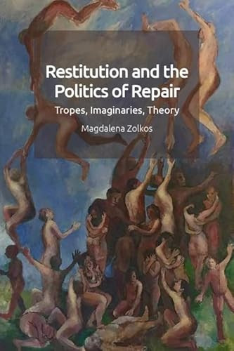 Restitution and the Politics of Repair (Tropes, Imaginaries, Theory) - 9781474453103 by Magdalena Zolkos, 9781474453103
