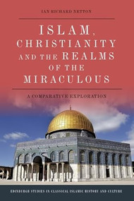 Islam, Christianity and the Realms of the Miraculous (A Comparative Exploration) by Ian Richard Netton, 9781474474511