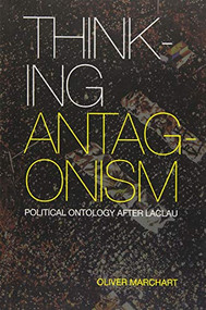 Thinking Antagonism (Political Ontology after Laclau) by Oliver Marchart, 9781474413312