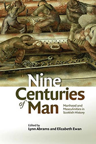 Nine Centuries of Man (Manhood and Masculinities in Scottish History) by Lynn Abrams, Elizabeth Ewan, 9781474437837