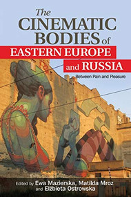 The Cinematic Bodies of Eastern Europe and Russia (Between Pain and Pleasure) - 9781474431941 by Ewa Mazierska, Matilda Mroz, Elżbieta Ostrowska, 9781474431941
