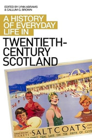 A History of Everyday Life in Twentieth-Century Scotland by Lynn Abrams, Callum G Brown, 9780748624317