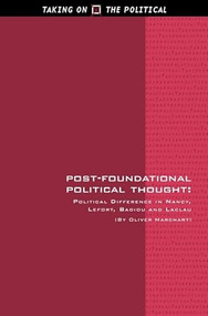 Post-Foundational Political Thought (Political Difference in Nancy, Lefort, Badiou and Laclau) by Oliver Marchart, 9780748624980