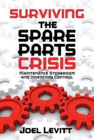 Surviving the Spare Parts Crisis (Maintenance Storeroom and Inventory Control) by Joel Levitt, 9780831136048