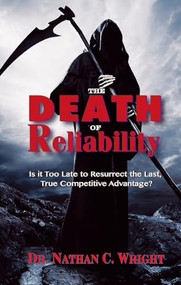 The Death of Reliability: Is it Too Late to Resurrect the Last, True Competitive Advantage? by Dr. Nathan C. Wright, 9780831136222