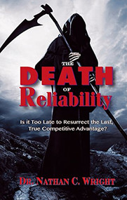 The Death of Reliability: Is it Too Late to Resurrect the Last, True Competitive Advantage? by Dr. Nathan C. Wright, 9780831136222