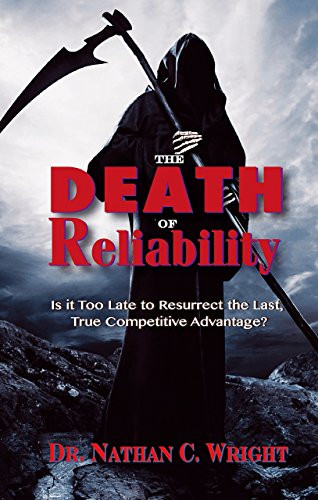 The Death of Reliability: Is it Too Late to Resurrect the Last, True Competitive Advantage? by Dr. Nathan C. Wright, 9780831136222