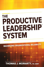 The Productive Leadership™ System (Maximizing Organizational Reliability) by Tom Moriarty, 9780831136420