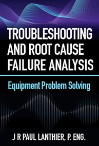 Troubleshooting and Root Cause Failure Analysis (Equipment Problem Solving) by JR Paul Lanthier, 9780831136659