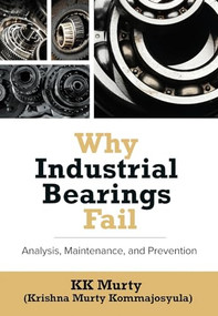 Why Industrial Bearings Fail (Analysis, Maintenance, and Prevention) by Kirshna Murty, 9780831136802