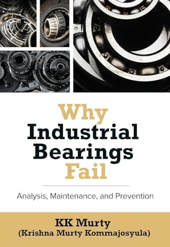 Why Industrial Bearings Fail (Analysis, Maintenance, and Prevention) by Kirshna Murty, 9780831136802