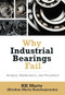 Why Industrial Bearings Fail (Analysis, Maintenance, and Prevention) by Kirshna Murty, 9780831136802