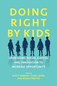 Doing Right by Kids (Leveraging Social Capital and Innovation to Increase Opportunity) by Scott Winship, Yuval Levin, Ryan Streeter, Beth Akers, Preston Cooper, Joshua Crawford, Chester E. Finn Jr., Robert Lerman, John W. Lettieri, Michael Q. McShane, Angela Rachidi, Matt Weidinger, Brad Wilcox, 9780844750767