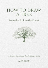How to Draw a Tree: From the Fruit to the Forest (A Step-by-Step Course for the Nature Artist) by Alex Boon, 9781446314791