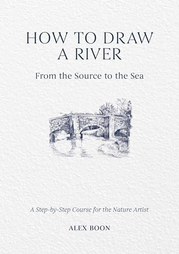 How to Draw a River: From the Source to the Sea (A Step-by-Step Course for the Nature Artist) by Alex Boon, 9781446314807