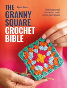 The Granny Square Crochet Bible (Everything you need to know about how to crochet granny squares) by Lynne Rowe, 9781446314050