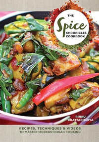 The Spice Chronicles Cookbook (Recipes, Techniques & Videos to Master Modern Indian Cooking) by Rinku Bhattacharya, 9780781814577