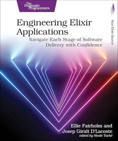 Engineering Elixir Applications (Navigate Each Stage of Software Delivery with Confidence) by Ellie Fairholm, Josep Giralt D'Lacoste, 9798888650677