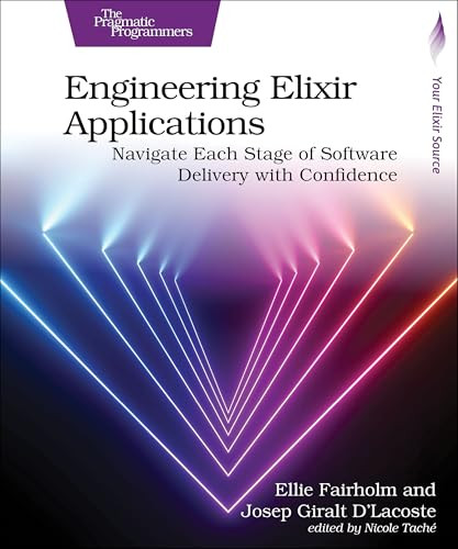 Engineering Elixir Applications (Navigate Each Stage of Software Delivery with Confidence) by Ellie Fairholm, Josep Giralt D'Lacoste, 9798888650677