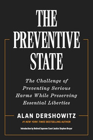 The Preventive State (The Challenge of Preventing Serious Harms While Preserving Essential Liberties) by Alan Dershowitz, 9781641774406