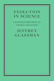 Evolution in Science (California Dreaming to America Awakening) by Jeffrey A. Glassman, 9781641774420