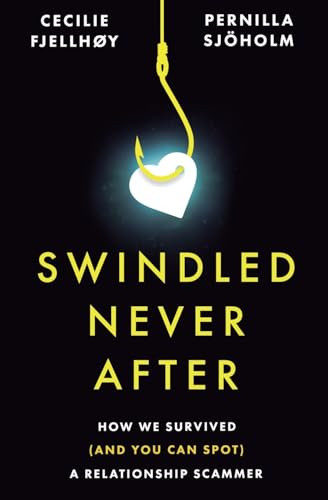 Swindled Never After (How We Survived (and You Can Spot) a Relationship Scammer) by Pernilla Sjöholm, Cecilie Fjellhøy, 9781039488953