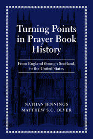 Turning Points in Prayer Book History (From England through Scotland, to the United States) by Nathan Jennings, Matthew S.C. Olver, 9781640657601