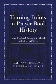 Turning Points in Prayer Book History (From England through Scotland, to the United States) by Nathan G. Jennings, Matthew S. C. Olver, 9781640657601