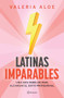 Latinas imparables: Una guía rebelde para alcanzar el éxito profesional (Spanish Edition) by Valeria Aloe, 9786073910491