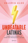 Unbeatable Latinas: A Rebellious Approach  to Achieving Professional Succes by Valeria Aloe, 9786073910507