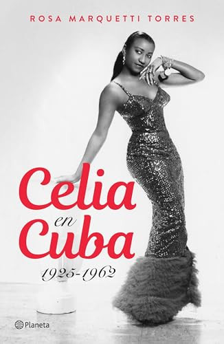 Celia en Cuba: 1925-1962 / Celia in Cuba: 1925-1962 (Spanish Edition) by Rosa Marquetti, 9786073910774