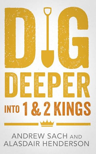 Dig Deeper into 1 & 2 Kings by Andrew Sach, Alasdair Henderson, 9781789745160