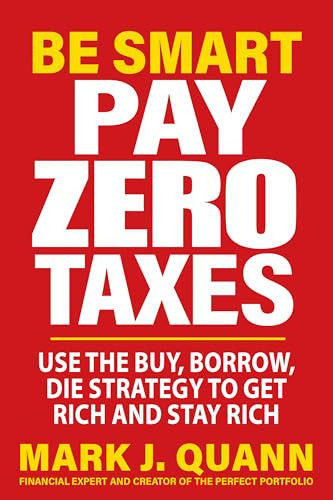 Be Smart Pay Zero Taxes (Use the Buy, Borrow, Die Strategy to Get Rich and Stay Rich) by Mark J. Quann, 9781630063108