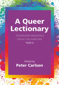 A Queer Lectionary ((Im)Proper Readings from the Margins - Year A) by Peter Carlson, 9781640657953