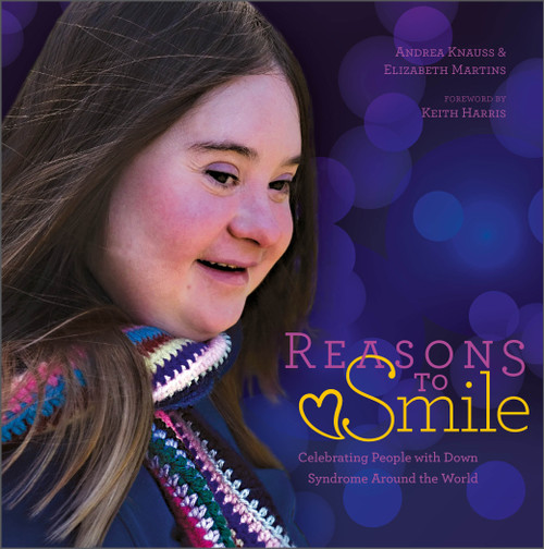 Reasons to Smile, 2nd Edition (Celebrating People with Down Syndrome around the World) by Andrea Knauss, Elizabeth Martins, Keith Harris, 9780764364624